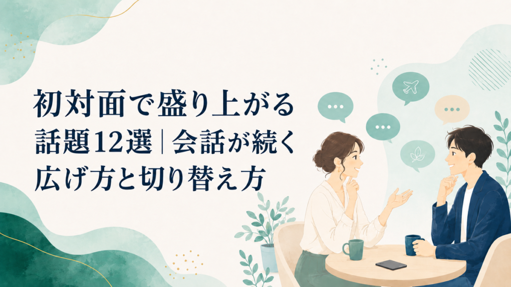 初対面で盛り上がる話題12選|会話が続く広げ方と切り替え方 アイキャッチ