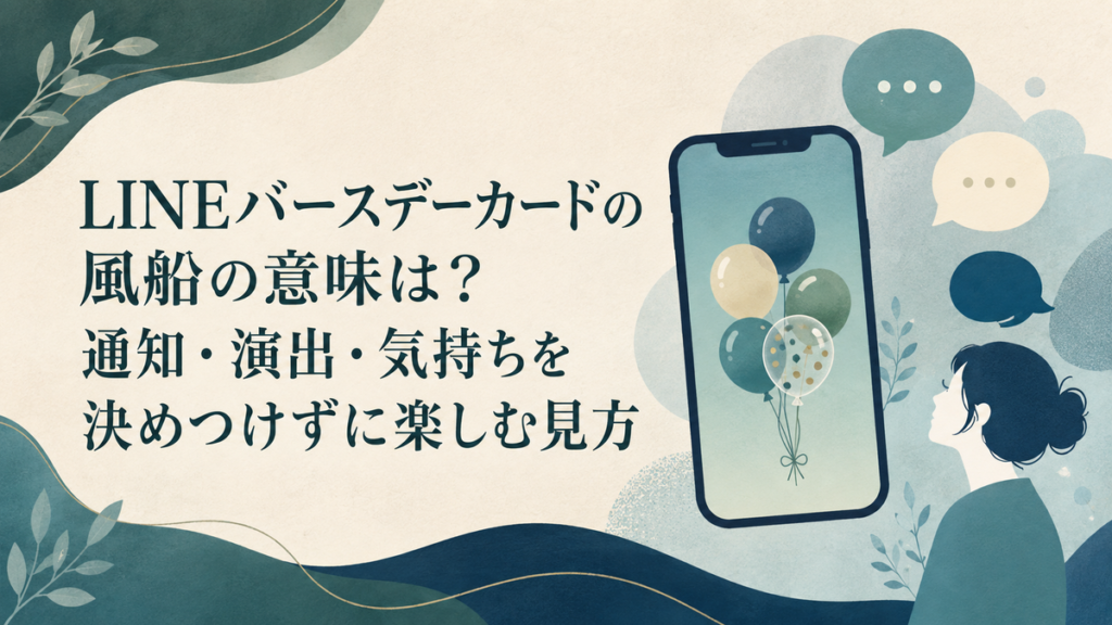 LINEバースデーカードの風船の意味は?通知・演出・気持ちを決めつけずに楽しむ見方 アイキャッチ